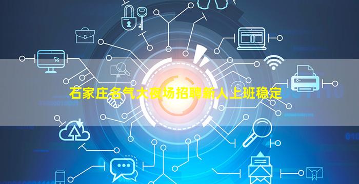 石家庄名气大夜场招聘新人上班稳定